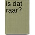 Is dat RAAR?