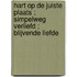Hart op de juiste plaats ; Simpelweg verliefd ; Blijvende liefde