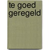 Te goed geregeld door Chris van der Heijden