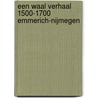 Een Waal verhaal 1500-1700 Emmerich-Nijmegen door Willem Overmars