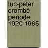 Luc-Peter Crombé periode 1920-1965 door Dominique Crombé