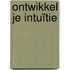 Ontwikkel je intuïtie