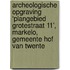 Archeologische Opgraving ‘Plangebied Grotestraat 11’, Markelo, Gemeente Hof van Twente