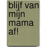 Blijf van mijn mama af! by Patricia Van Horn