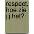 RESPECT, HOE ZIE JIJ HET?