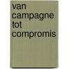 Van campagne tot compromis door Joop van den Berg