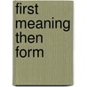 First Meaning Then Form by Leslie Piggott