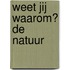 Weet jij waarom? De natuur