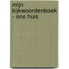 Mijn kijkwoordenboek - Ons huis door Onbekend