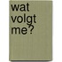 Wat volgt me?