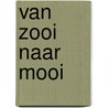 Van Zooi naar Mooi door Bastiaan Tolhuijs
