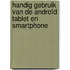 Handig gebruik van de Androïd tablet en Smartphone