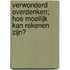 Verwonderd overdenken; hoe moeilijk kan rekenen zijn?