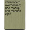 Verwonderd overdenken; hoe moeilijk kan rekenen zijn? door Hans van Luit