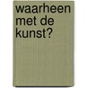 Waarheen met de kunst? by Hugo Renaerts