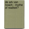 De ark van Noach - mythe of realiteit? by Stefan dr. Drüeke