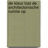 De kleur lost de architectonische ruimte op by Sjoerd van Faassen