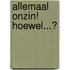 Allemaal onzin! Hoewel...?