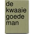 De kwaaie goede man