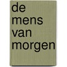 De Mens van Morgen by MargôT. Van Brakel