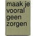 Maak je vooral geen zorgen