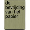 De bevrijding van het papier door Ed Schilders