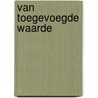 Van toegevoegde waarde door Henrieke Hoogendijk-van Dam