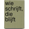 Wie schrijft, die blijft door Robert Boerman