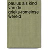Paulus als kind van de Grieks-Romeinse wereld by Peter van 'T. Riet