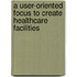 A user-oriented focus to create healthcare facilities