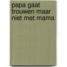 Papa gaat trouwen maar niet met mama by Kamille Dieleman