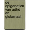 De epigenetica van ADHD en glutamaat door Lucas Flamend