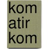 Kom Atir kom by Agnita de Ranitz