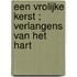Een vrolijke kerst ; Verlangens van het hart