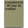Oranjekoorts - 60 jaar EK voetbal door Mark Van Den Heuvel