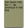 Leer lezen met Lou 1 - Op avontuur in het bos door Sylvia Tops