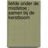 Liefde onder de mistletoe ; Samen bij de kerstboom door Julianna Morris