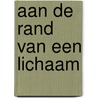 Aan de rand van een lichaam door Merel van Slobbe