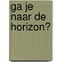Ga je naar de horizon?