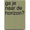 Ga je naar de horizon? by Peter Koper
