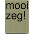 Mooi zeg!