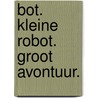 Bot. Kleine robot. Groot avontuur. door Shane Hegarty