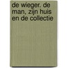 De Wieger. De man, zijn huis en de collectie door Lex van de Haterd
