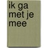 Ik ga met je mee