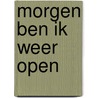 Morgen ben ik weer open by Ank Mooren