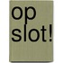 Op slot!