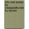 Into Real Estate by Vastgoedkunde KU Leuven by Vastgoedkunde Ku Leuven