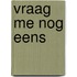 Vraag me nog eens