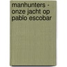 Manhunters - Onze jacht op Pablo Escobar door Steve Murphy