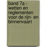 Band 7A - Wetten en reglementen voor de Rijn- en binnenvaart door Onbekend